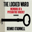 The Locked Ward: Memoirs of a Psychiatric Orderly by Dennis O'Donnell