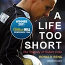 A Life Too Short: The Tragedy of Robert Enke by Ronald Reng