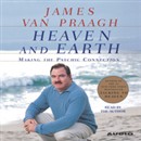 Heaven and Earth: Making the Psychic Connection by James Van Praagh