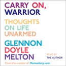 Carry On, Warrior: Thoughts on Life Unarmed by Glennon Melton