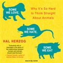 Some We Love, Some We Hate, Some We Eat by Hal Herzog