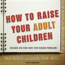 How to Raise Your Adult Children by Gail Parent