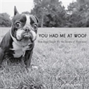 You Had Me at Woof: How Dogs Taught Me the Secrets of Happiness by Julie Klam