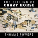 The Killing of Crazy Horse by Thomas Powers