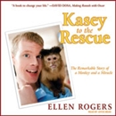 Kasey to the Rescue: The Remarkable Story of a Monkey and a Miracle by Ellen Rogers