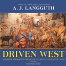 Driven West: Andrew Jackson's Trail of Tears to the Civil War by A.J. Langguth