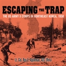 Escaping the Trap: The US Army X Corps in Northeast Korea, 1950 by Roy E. Appleman