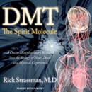 DMT: The Spirit Molecule: A Doctor's Revolutionary Research into the Biology of Near-Death and Mystical Experiences by Rick Strassman