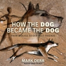 How the Dog Became the Dog by Mark Derr