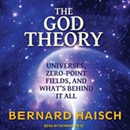 The God Theory: Universes, Zero-Point Fields and What's Behind It All by Bernard Haisch