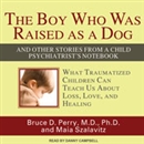 The Boy Who Was Raised as a Dog by Bruce D. Perry