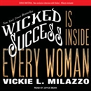 Wicked Success Is Inside Every Woman by Vickie L. Milazzo