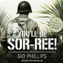 You'll Be Sor-ree!: A Guadalcanal Marine Remembers the Pacific War by Sid Phillips
