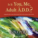 Is It You, Me, or Adult A.D.D.? by Gina Pera