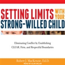 Setting Limits with Your Strong-Willed Child by Robert J. MacKenzie