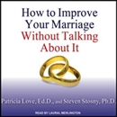 How to Improve Your Marriage Without Talking About It by Patricia Love