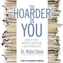 The Hoarder in You: How to Live a Happier, Healthier, Uncluttered Life by Robin Zasio