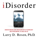iDisorder: Understanding Our Obsession with Technology and Overcoming Its Hold on Us by Larry D. Rosen