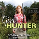 Girl Hunter: Revolutionizing the Way We Eat, One Hunt at a Time by Georgia Pellegrini