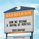 Bad Religion: How We Became a Nation of Heretics by Ross Douthat