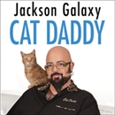 Cat Daddy: What the World's Most Incorrigible Cat Taught Me About Life, Love, and Coming Clean by Jackson Galaxy