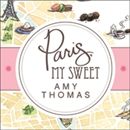 Paris, My Sweet: A Year in the City of Light (and Dark Chocolate) by Amy Thomas