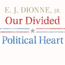 Our Divided Political Heart by E.J. Dionne