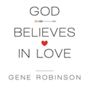 God Believes in Love: Straight Talk About Gay Marriage by Gene Robinson