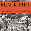 Black Fire: The True Story of the Original Tom Sawyer - and of the Mysterious Fires That Baptized Gold Rush-Era San Francisco by Robert Graysmith