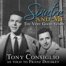 Sinatra and Me: The Very Good Years by Tony Consiglio