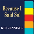 Because I Said So! by Ken Jennings