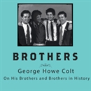 Brothers: On His Brothers and Brothers in History by George Howe Colt