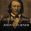 Brigham Young: Pioneer Prophet by John G. Turner