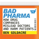 Bad Pharma: How Drug Companies Mislead Doctors and Harm Patients by Ben Goldacre