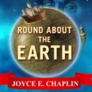 Round About the Earth by Joyce E. Chaplin