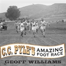 C. C. Pyle's Amazing Foot Race by Geoff Williams