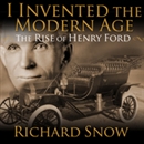 I Invented the Modern Age by Richard Snow