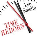 Time Reborn: From the Crisis in Physics to the Future of the Universe by Lee Smolin