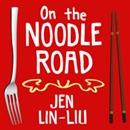 On the Noodle Road by Jen Lin-Liu