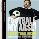 Football My Arse!: The Funniest Football Book You'll Ever Hear by Ricky Tomlinson