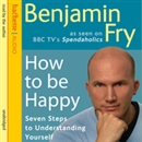 How to Be Happy: Seven Steps to Understanding Yourself by Benjamin Fry