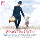 What's Tha Up To?: Memories of a Yorkshire Bobby by Martyn Johnson