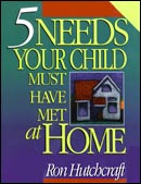 Five Needs Your Child Must Have Met at Home by Ron Hutchcraft