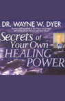 Secrets Of Your Own Healing Power by Wayne Dyer