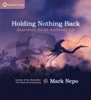 Holding Nothing Back by Mark Nepo