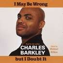 I May Be Wrong but I Doubt It by Charles Barkley