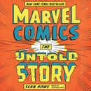 Marvel Comics: The Untold Story by Sean Howe