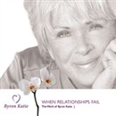When Relationships Fail by Byron Katie