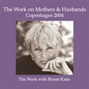 The Work on Mothers & Husbands: Copenhagen 2004 by Byron Katie
