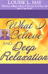 What I Believe and Deep Relaxation by Louise L. Hay